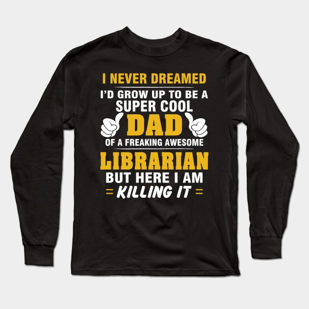 LIBRARIAN Dad  – Super Cool Dad Of Freaking Awesome LIBRARIAN Long Sleeve T-Shirt by rhettreginald